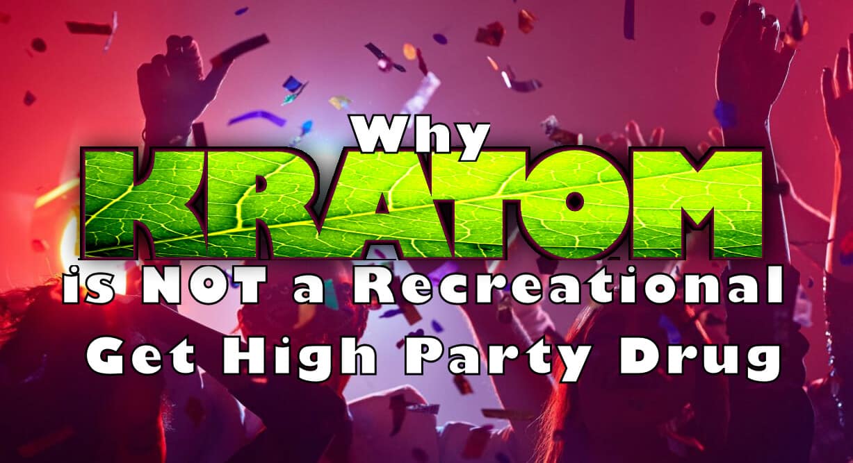 You are currently viewing Why Kratom is NOT a Recreational Get High Party Drug