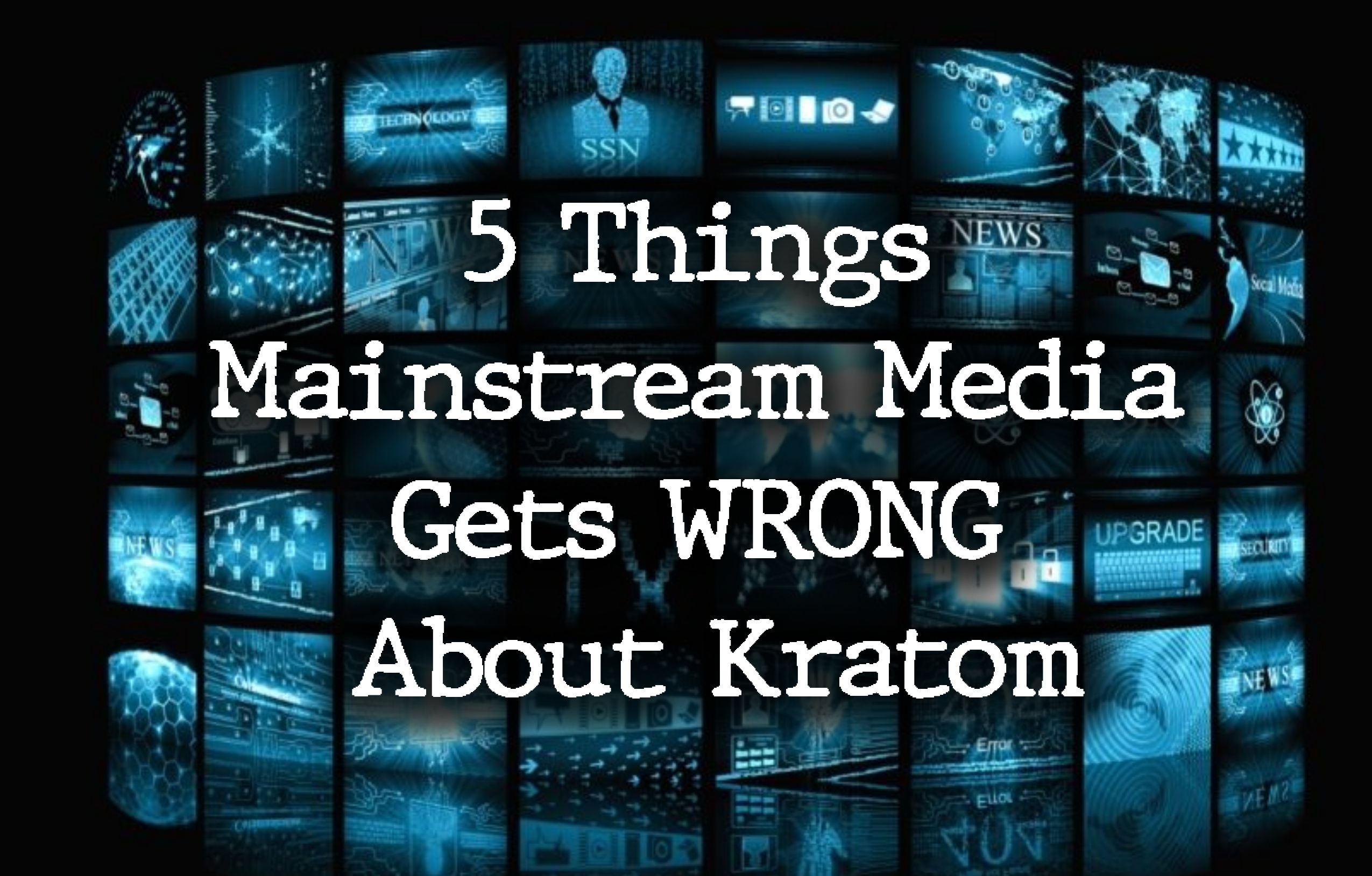 You are currently viewing 5 Things Mainstream Media Gets WRONG About Kratom