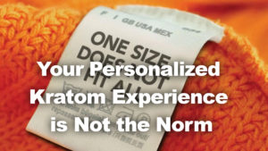 Your Personalized Kratom Experience is Not the Norm
