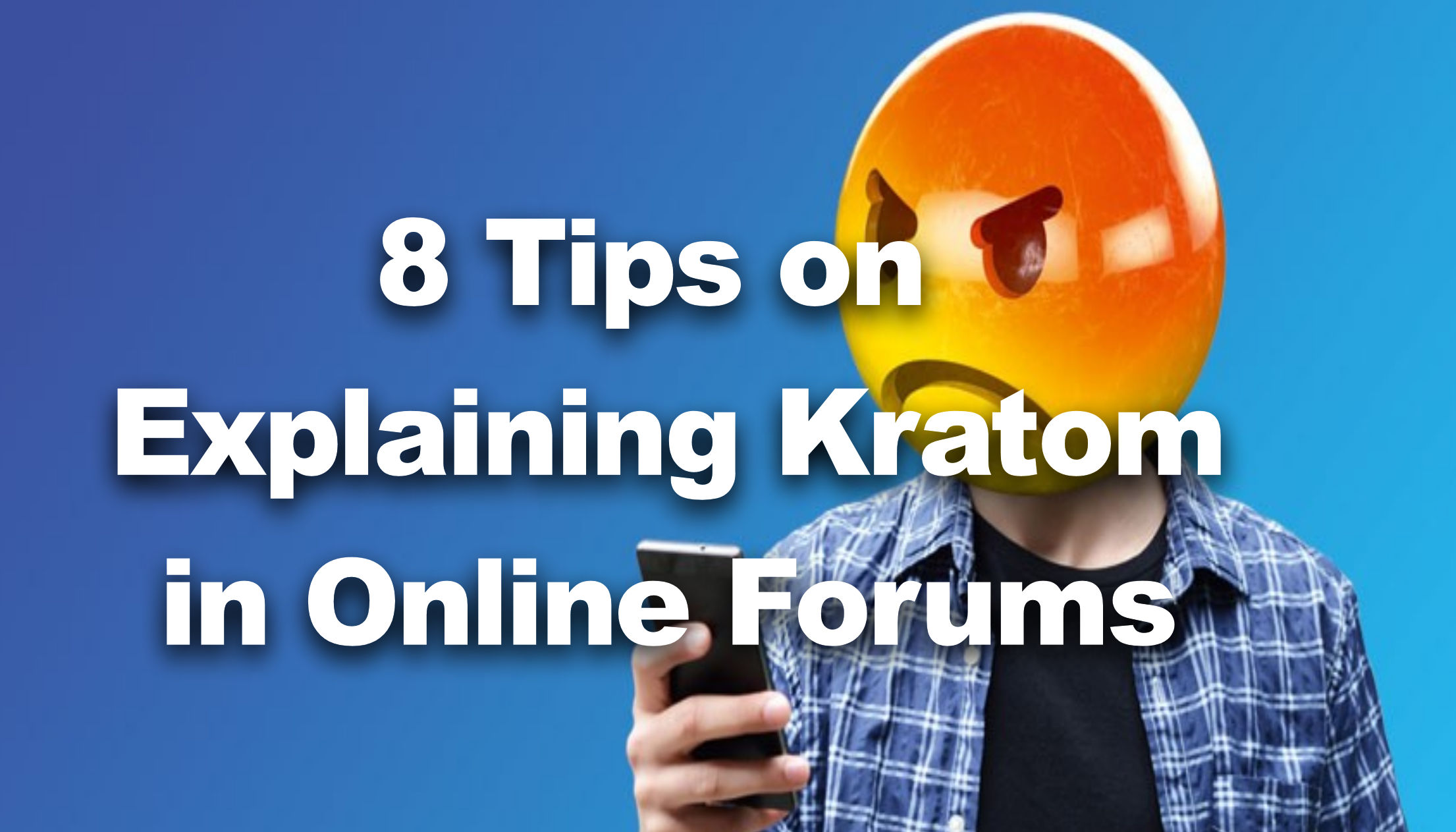 You are currently viewing 8 Tips on Explaining Kratom in Online Forums