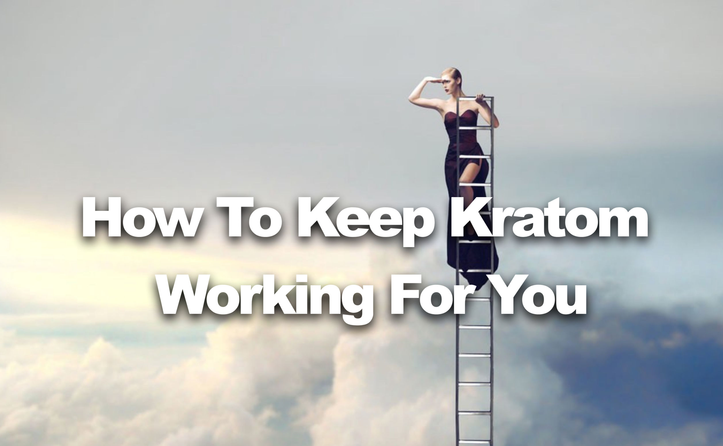 How To Keep Kratom Working for You
