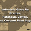 Indonesia Gives Us Kratom, Patchouli, Coffee, and Coconut Palm Sugar