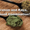 Kratom and Kava, a Good Combination?