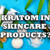 Kratom in Skincare Products